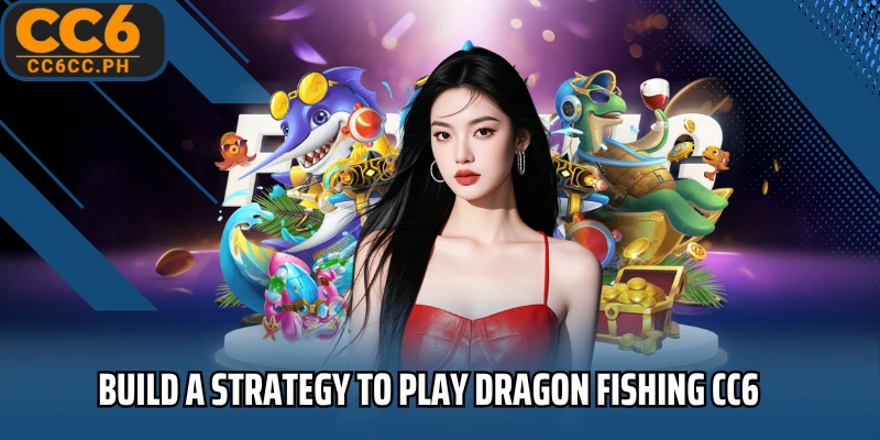 Build a strategy to play Dragon Fishing CC6