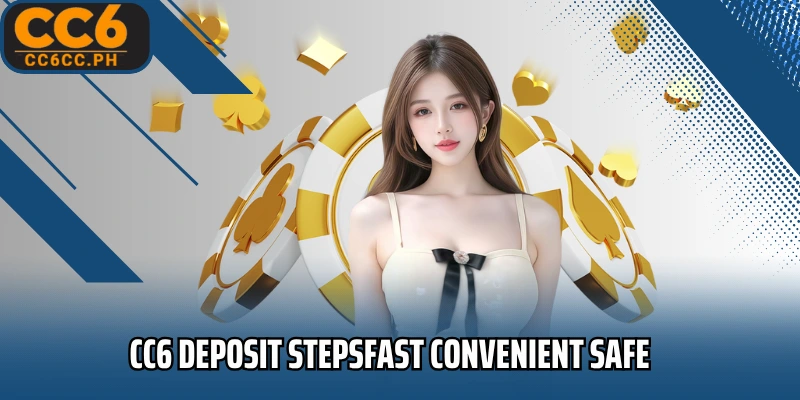 CC6 Deposit Stepsfast convenient safe