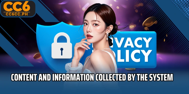 Content and information collected by the system