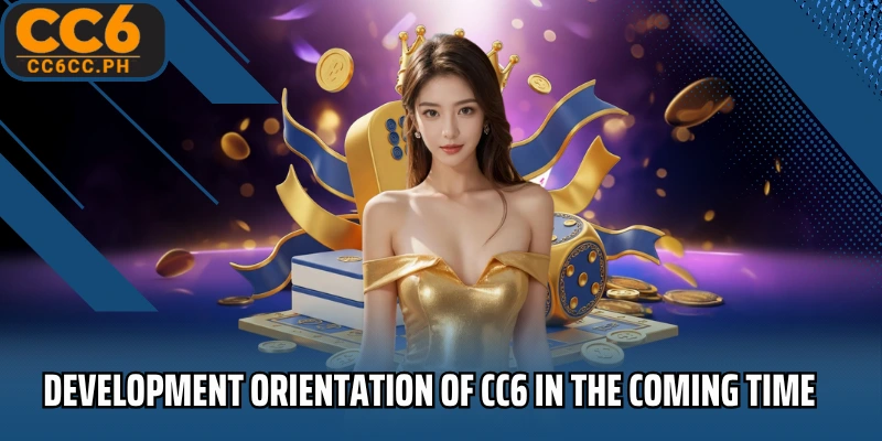 Development orientation of CC6 in the coming time