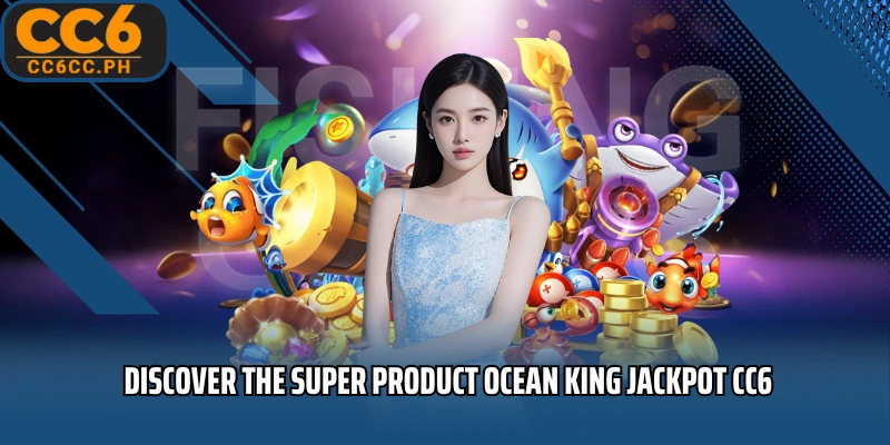 Discover the super product Ocean King Jackpot CC6