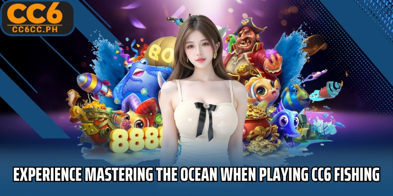 Experience mastering the ocean when playing CC6 Fishing