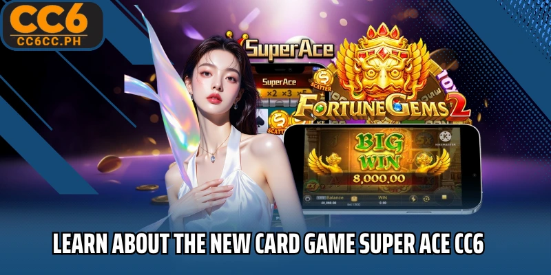 Learn about the new card game Super ACE CC6
