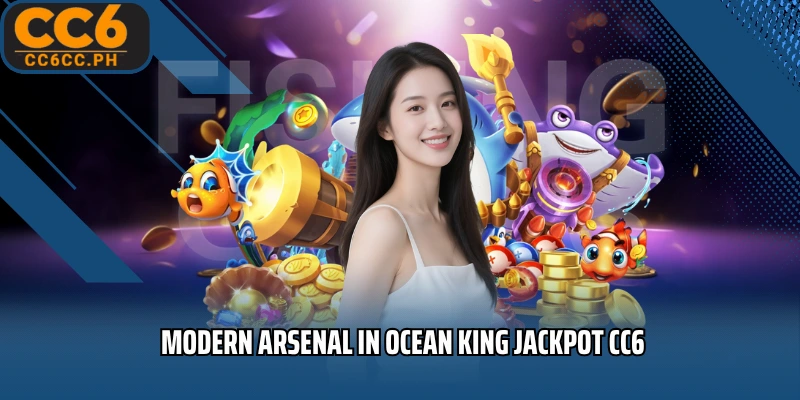 Modern arsenal in Ocean King Jackpot CC6