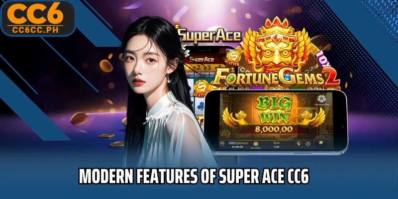 Modern Features of Super ACE CC6