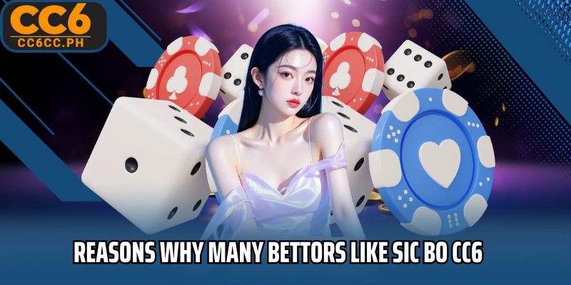 Reasons why many bettors like Sic Bo CC6
