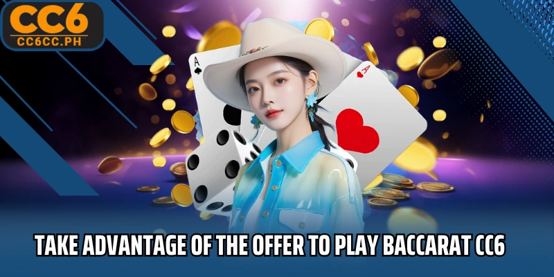 Take advantage of the offer to play Baccarat CC6