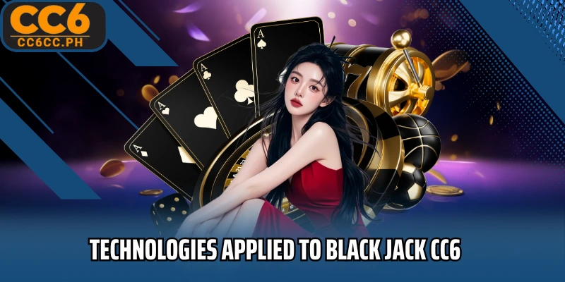 Technologies applied to Black Jack CC6