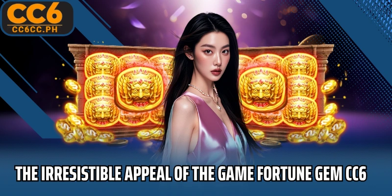 The irresistible appeal of the game Fortune Gem CC6