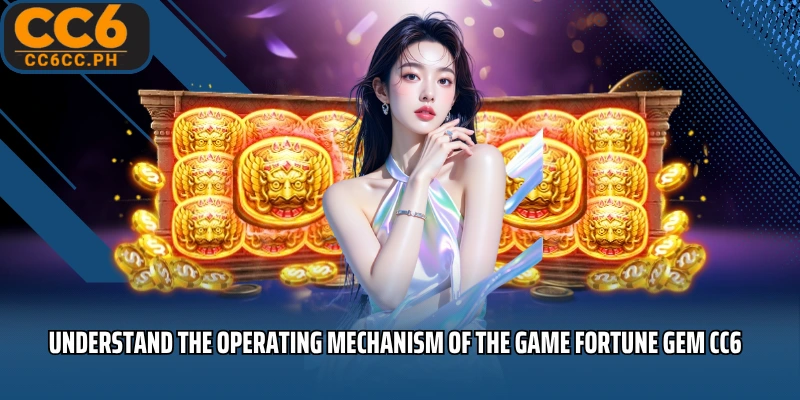 Understand the operating mechanism of the game Fortune Gem CC6
