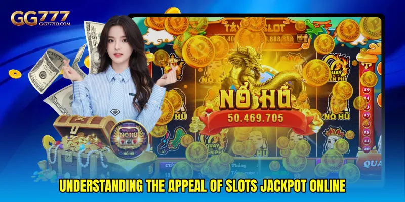 Understanding the Appeal of Slots Jackpot Online